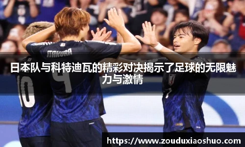 日本队与科特迪瓦的精彩对决揭示了足球的无限魅力与激情